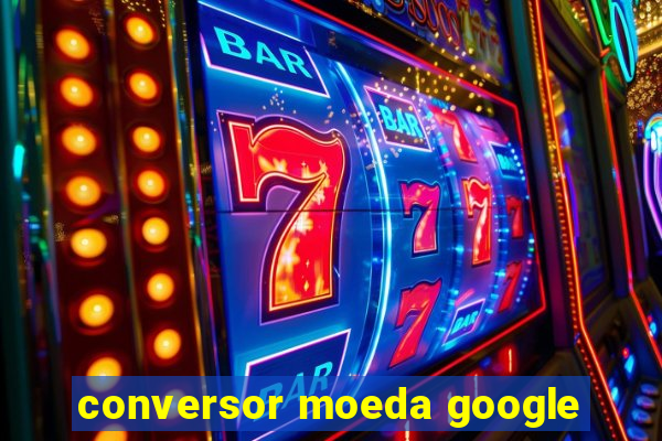 conversor moeda google
